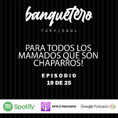 EPISODIO 19 l PARA TODOS LOS MAMADOS QUE SON CHAPARROS