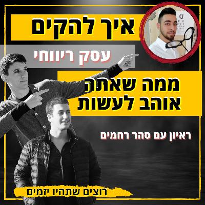 רוצים שתהיו יזמים פרק #14: "איך להקים עסק ריווחי ממה שאתה אוהב לעשות?" || ראיון עם סהר רחמים