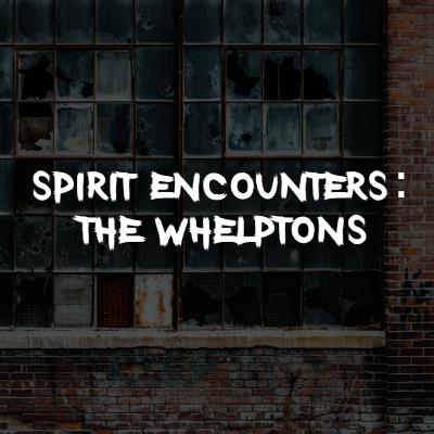 Spirit Encounter: The Whelptons Spirit Encounter: The Whelptons