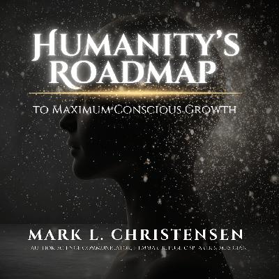 Humanity's Roadmap to Maximum Conscious Growth Humanity's Roadmap to Maximum Conscious Growth