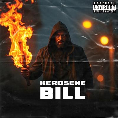 Episode 54: The Kerosene Bill Project (S2:E54) | IG: @KeroseneBillpodcast Episode 54: The Kerosene Bill Project (S2:E54) | IG: @KeroseneBillpodcast