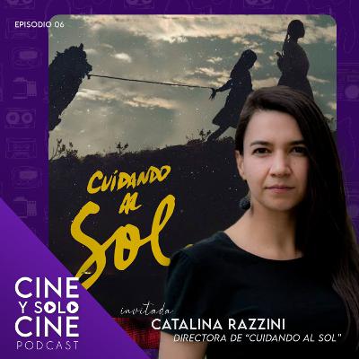 Cine y Solo Cine // EP6 // Conversando con CATALINA RAZZINI Directora de "Cuidando Al Sol": Su proceso personal, sus dificultades y algunos prejuicios que experimentó como directora.