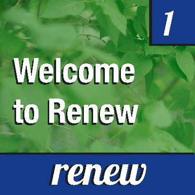 Renew Episode 1: Introduction Renew Episode 1: Introduction