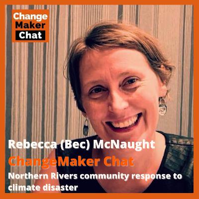 Rebecca McNaught - ChangeMaker Chat - Community Response to Climate Disaster Rebecca McNaught - ChangeMaker Chat - Community Response to Climate Disaster