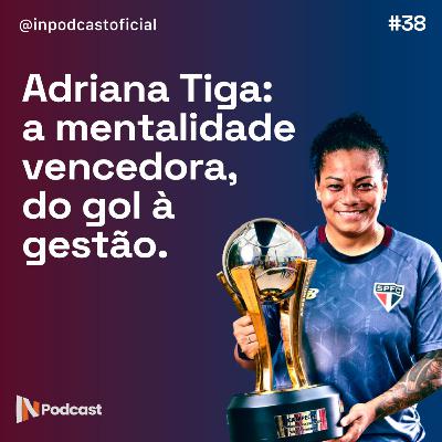 Adriana Tiga: a mentalidade vencedora, do gol à gestão.