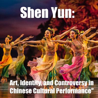 Shen Yun: Art, Identity, and Controversy in Chinese Cultural Performance