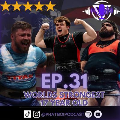 PhatBoi Podcast w/Worlds Strongest 17 Year Old EP | 31