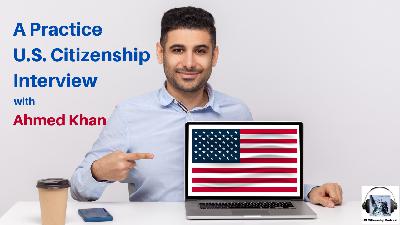A Practice U.S. Citizenship Interview with Ahmed Khan