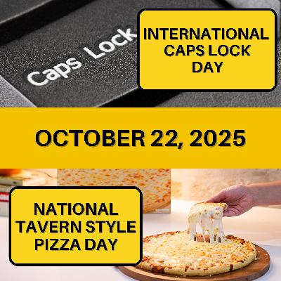 INTERNATIONAL CAPS LOCK DAY & National Tavern Style Pizza Day INTERNATIONAL CAPS LOCK DAY & National Tavern Style Pizza Day