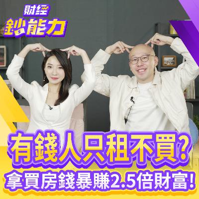 【財經鈔能力】最愛租房大老闆教你！房產以租代買才划算！住宅跟商業區容積比差很大...真想買房選這路段
