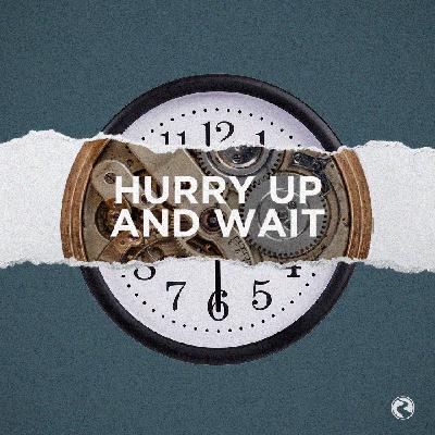 Hurry Up And Wait - Week 4