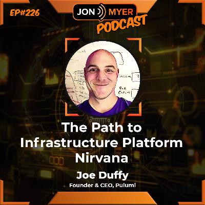 Ep#226 The Path to Infrastructure Platform Nirvana with Joe Duffy from Pulumi