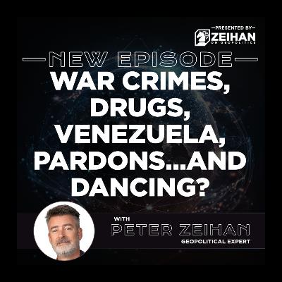 War Crimes, Drugs, Venezuela, Pardons...and Dancing? || Peter Zeihan