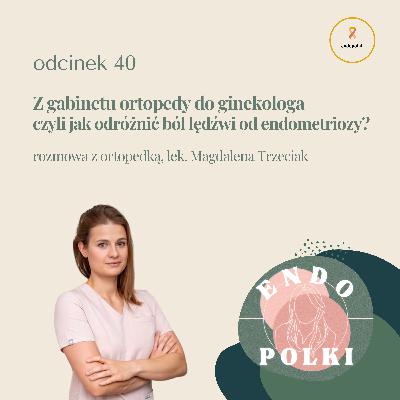 #40 - Z gabinetu ortopedy do ginekologa czyli jak odróżnić ból lędźwi od endometriozy? #40 - Z gabinetu ortopedy do ginekologa czyli jak odróżnić ból lędźwi od endometriozy?