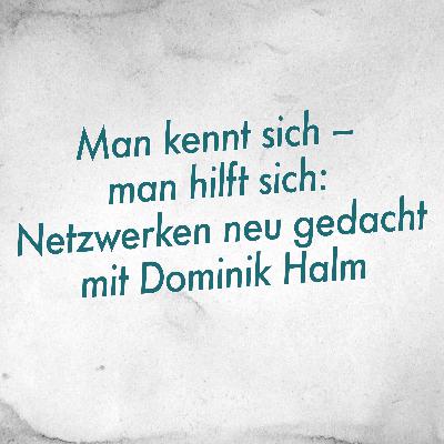 Man kennt sich – man hilft sich: Netzwerken neu gedacht mit Dominik Halm