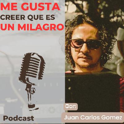 Ep 11 ME GUSTA CREER QUE ES UN MILAGRO - JUAN CARLOS GOMEZ Ep 11 ME GUSTA CREER QUE ES UN MILAGRO - JUAN CARLOS GOMEZ