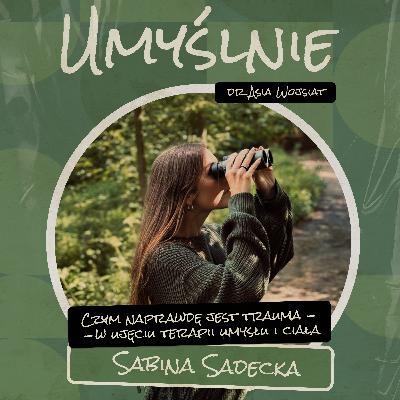 Umyślnie #15 - Czym naprawdę jest trauma? W ujęciu terapii umysłu i ciała (Sabina Sadecka)