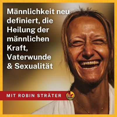 Männlichkeit neu definiert: die Heilung der männlichen Kraft, Vaterwunde & Sexualität - mit Männer-Mentor Robin Sträter Männlichkeit neu definiert: die Heilung der männlichen Kraft, Vaterwunde & Sexualität - mit Männer-Mentor Robin Sträter