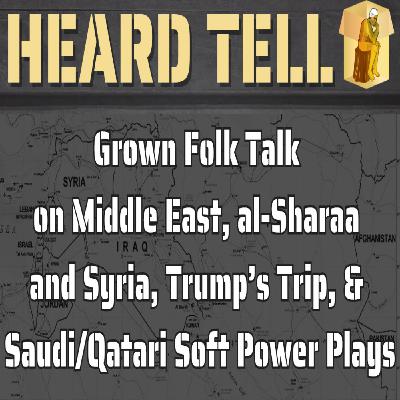 Grown Folk Talk  on Middle East, al-Sharaa  and Syria, Trump’s Trip, &  Saudi/Qatari Soft Power Plays
