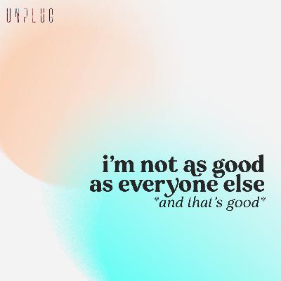 i'm not as good as everyone else, and that's good. i'm not as good as everyone else, and that's good.
