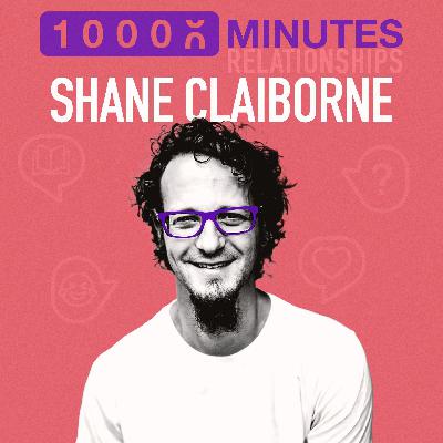313: Relationships: Using Your Passion to Serve Others with Shane Claiborne
