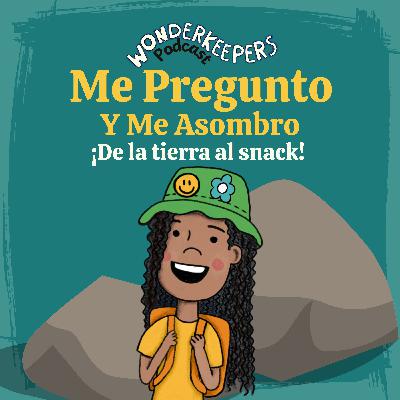 Me Pregunto y Me Asombro: ¡De la Tierra al Snack!