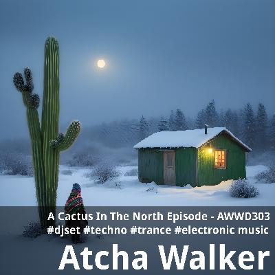 A Cactus In The North Episode - AWWD303 - djset - techno - trance - electronic music A Cactus In The North Episode - AWWD303 - djset - techno - trance - electronic music