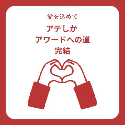 【愛を込めて】アテしか アワードへの道 完結【ありがとうって言葉じゃ伝えきれないってまじなんだな】 【愛を込めて】アテしか アワードへの道 完結【ありがとうって言葉じゃ伝えきれないってまじなんだな】