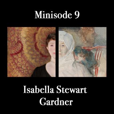 Minisode 9: Isabella Stewart Gardner Minisode 9: Isabella Stewart Gardner