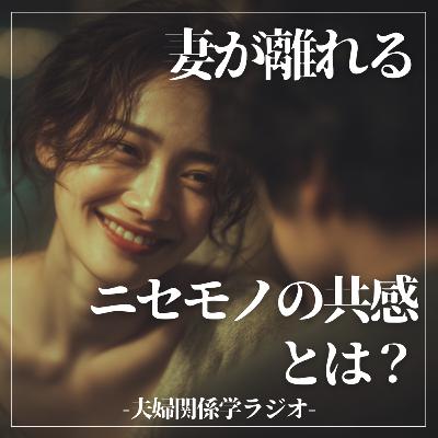 #2-107 「話は聞いてる」が一番ヤバい。妻が絶望する「ニセモノの共感」の正体
