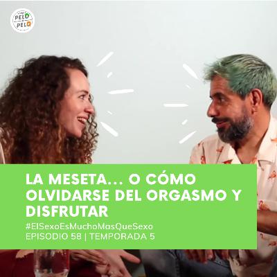 Ep 58 T5 La Meseta... o cómo olvidarse del orgasmo y disfrutar Vamos Pelo a Pelo