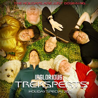 812/813. INGLORIOUS TREKSPERTS 2025 HOLIDAY SPECIAL w/ BRANNON BRAGA, MIKE & DENISE OKUDA & MANY MORE! 812/813. INGLORIOUS TREKSPERTS 2025 HOLIDAY SPECIAL w/ BRANNON BRAGA, MIKE & DENISE OKUDA & MANY MORE!