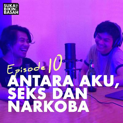 Ep. 10 - Antara Aku, Seks & Narkoba
