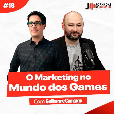 #18 O Marketing no mundo dos Games | Jornadas de Marketing com Guilherme Camargo