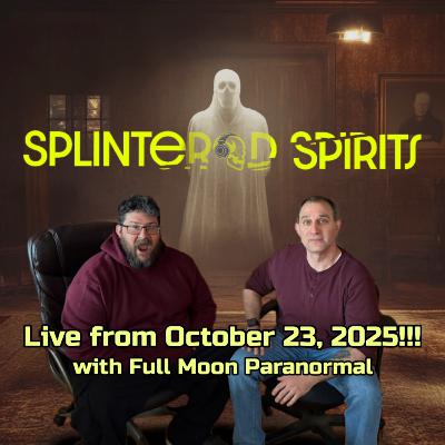 Splintered Spirits Live from October 23, 2025 with Full Moon Paranormal