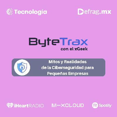 ByteTrax – Mitos y Realidades de la Ciberseguridad para Pequeñas Empresas