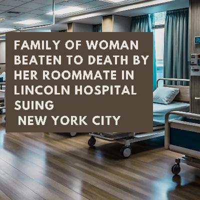 Family of woman beaten to death by her roommate in Lincoln Hospital suing New York City Family of woman beaten to death by her roommate in Lincoln Hospital suing New York City