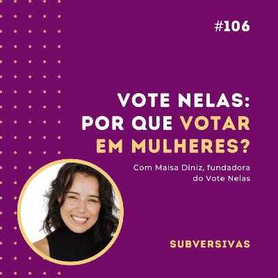 #106 - Vote Nelas: Por que votar em mulheres? com Maisa Diniz