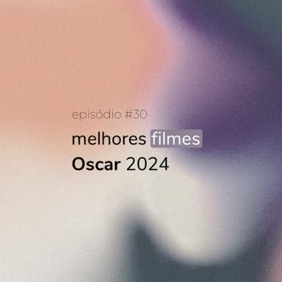 #30 - melhores filmes Oscar 2024, com Pedro Jucá