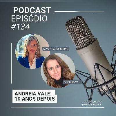 #134 - Andreia Vale: 10 anos depois, com Andreia Vale