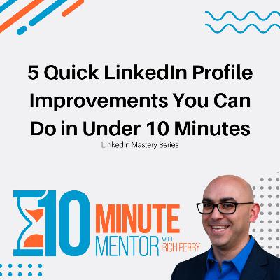 5 Quick LinkedIn Profile Improvements You Can Do in Under 10 Minutes 5 Quick LinkedIn Profile Improvements You Can Do in Under 10 Minutes