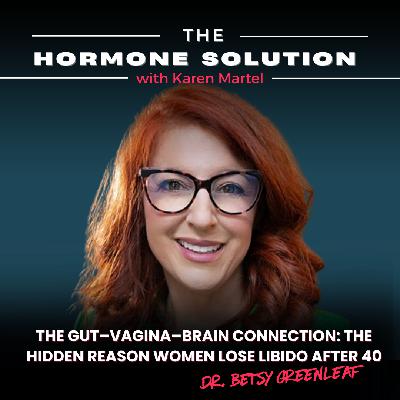 The Gut–Vagina–Brain Connection: The Hidden Reason Women Lose Libido After 40 with Dr. Betsy Greenleaf