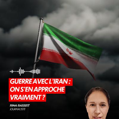 GUERRE AVEC L’IRAN : ON S’EN APPROCHE VRAIMENT ?