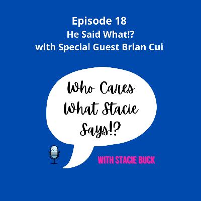 Episode 18: He Said What!? with Special Guest Brian Cui