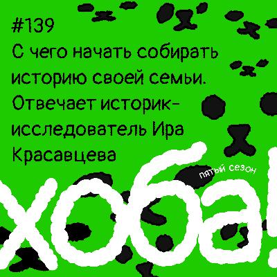 139. Слово эксперту: С чего начать собирать историю своей семьи. Отвечает историк-исследователь Ира Красавцева 139. Слово эксперту: С чего начать собирать историю своей семьи. Отвечает историк-исследователь Ира Красавцева