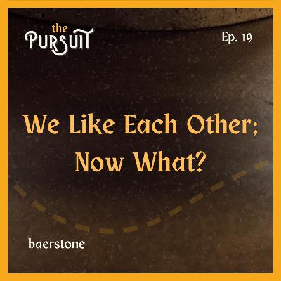 We Like Each Other; Now What?