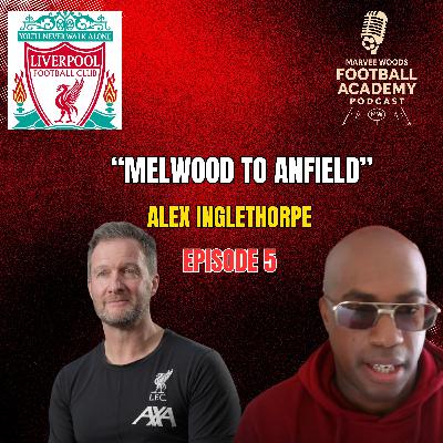 Liverpool Academy Director - Alex Inglethorpe (Melwood To Anfield - Episode 5 Recap)