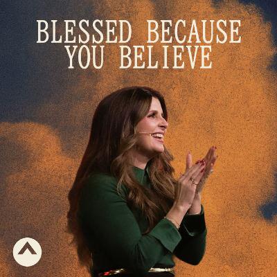 Blessed Because You Believe (Holly Furtick)