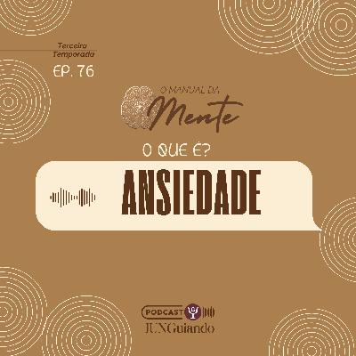 Ep. 76 - O que é Ansiedade?