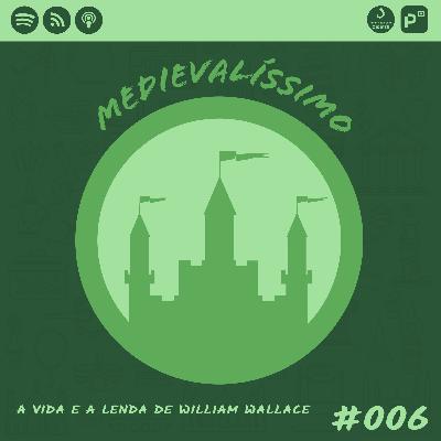 Medievalíssimo #006: A Vida e a Lenda de William Wallace Medievalíssimo #006: A Vida e a Lenda de William Wallace